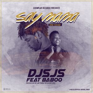 Say Mama - Dj Sjs ft Baboo ( Press Release) Exemplar Record x Dj Sjs presents to you, an exclusive cover of Cdq's hit single " Say Baba " The song cover whi Edit snippet