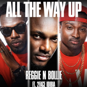 All The Way Up - Reggie N Bollie Ft 2Baba